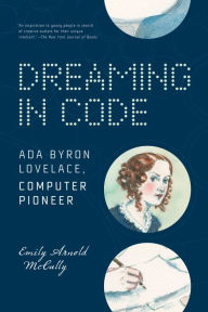 Title: Dreaming in Code: Ada Byron Lovelace, Computer Pioneer, Author: Emily Arnold McCully