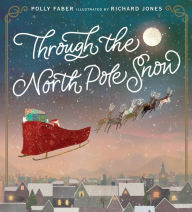 Read book online no download Through the North Pole Snow PDF FB2 PDB by Polly Faber, Richard Jones, Polly Faber, Richard Jones