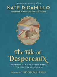 Ebooks download rapidshare deutsch The Tale of Despereaux Deluxe Anniversary Edition: Being the Story of a Mouse, a Princess, Some Soup, and a Spool of Thread CHM by Kate DiCamillo, Timothy Basil Ering 9781536228670