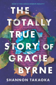 Title: The Totally True Story of Gracie Byrne, Author: Shannon Takaoka