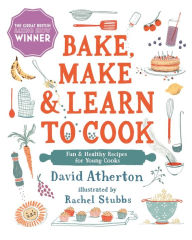 Title: Bake, Make, and Learn to Cook: Fun and Healthy Recipes for Young Cooks, Author: David Atherton