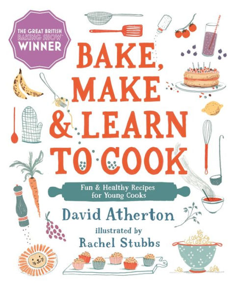 Bake, Make, and Learn to Cook: Fun and Healthy Recipes for Young Cooks