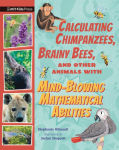 Alternative view 1 of Calculating Chimpanzees, Brainy Bees, and Other Animals with Mind-Blowing Mathematical Abilities
