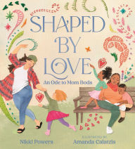 Title: Shaped by Love: An Ode to Mom Bods, Author: Nikki Powers