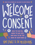 Alternative view 1 of Welcome to Consent: How to Say No, When to Say Yes, and How to Be the Boss of Your Body