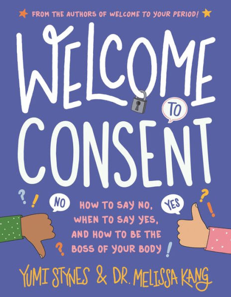 Welcome to Consent: How Say No, When Yes, and Be the Boss of Your Body