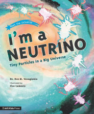 Title: I'm a Neutrino: Tiny Particles in a Big Universe, Author: Eve M. Vavagiakis