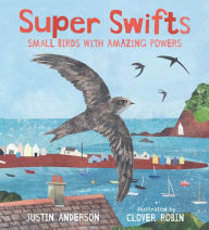 Title: Super Swifts: Small Birds with Amazing Powers, Author: Justin Anderson