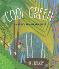 Title: Cool Green: Amazing, Remarkable Trees, Author: Lulu Delacre