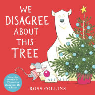 Title: We Disagree About This Tree: A Christmas Story, Author: Ross Collins