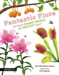 Title: Fantastic Flora: The World's Biggest, Baddest, and Smelliest Plants, Author: Ann McCallum Staats