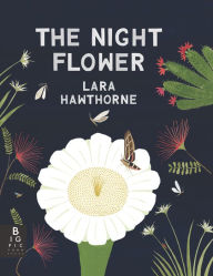 Title: The Night Flower: The Blooming of the Saguaro Cactus, Author: Lara Hawthorne