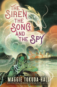 Title: The Siren, the Song, and the Spy, Author: Maggie Tokuda-Hall