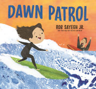 Title: Dawn Patrol: A Father and Daughter Surfing Story, Author: Rob Sayegh Jr.