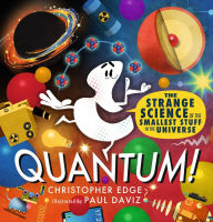 Title: Quantum! The Strange Science of the Smallest Stuff in the Universe, Author: Christopher Edge