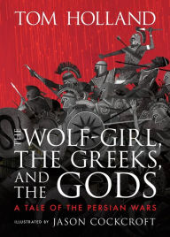 Title: The Wolf-Girl, the Greeks, and the Gods: A Tale of the Persian Wars, Author: Tom Holland