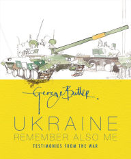 Title: Ukraine: Remember Also Me: Testimonies from the War, Author: George Butler