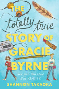 Title: The Totally True Story of Gracie Byrne, Author: Shannon Takaoka