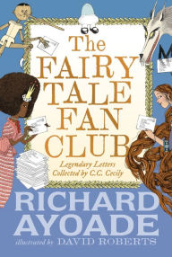 Title: The Fairy Tale Fan Club: Legendary Letters Collected by C.C. Cecily, Author: Richard Ayoade