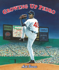 Title: Growing Up Pedro: How the Martínez Brothers Made It from the Dominican Republic All the Way to the Major Leagues, Author: Matt Tavares