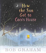 Title: How the Sun Got to Coco's House, Author: Bob Graham