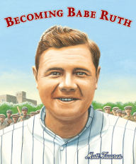 Title: Becoming Babe Ruth, Author: Matt Tavares