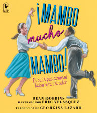 Title: ¡Mambo mucho mambo! El baile que atravesó la barrera del color, Author: Dean Robbins