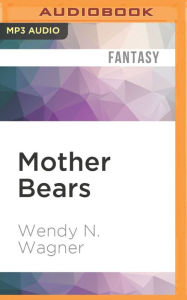 Title: Mother Bears, Author: Wendy N. Wagner
