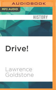 Title: Drive!: Henry Ford, George Selden, and the Race to Invent the Auto Age, Author: Lawrence Goldstone