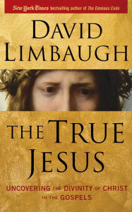 Title: The True Jesus: Uncovering the Divinity of Christ in the Gospels, Author: David Limbaugh