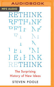 Title: Rethink: The Surprising History of New Ideas, Author: Steven  Poole