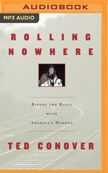 Rolling Nowhere: Riding the Rails with America's Hoboes