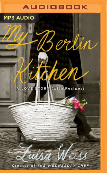 My Berlin Kitchen: A Love Story, with Recipes