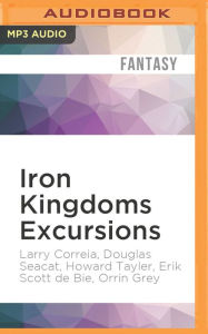 Title: Iron Kingdoms Excursions: Season One Collection, Author: Larry Correia