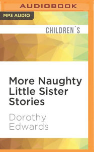 Title: More Naughty Little Sister Stories, Author: Dorothy Edwards
