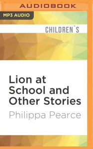 Title: Lion at School and Other Stories, Author: Philippa Pearce