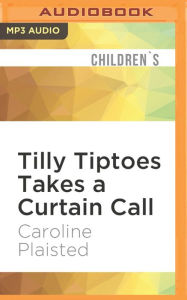 Title: Tilly Tiptoes Takes a Curtain Call, Author: Caroline Plaisted