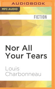 Title: Nor All Your Tears, Author: Louis Charbonneau