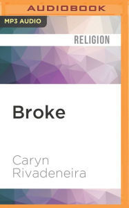 Title: Broke: What Financial Desperation Revealed about God's Abundance, Author: Caryn Rivadeneira