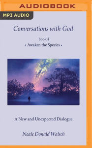 Title: Conversations with God, Book 4: Awaken the Species, Author: Neale Donald Walsch