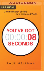 Title: You've Got 8 Seconds: Communication Secrets for a Distracted World, Author: Paul Hellman