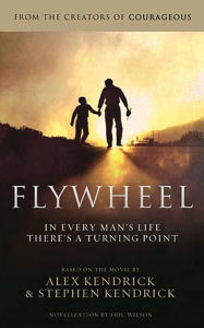 Title: Flywheel: In Every Man's Life There's a Turning Point, Author: Alex Kendrick