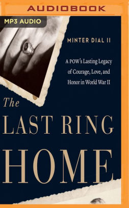 The Last Ring Home: A POW's Lasting Legacy of Courage, Love and Honor in World War II