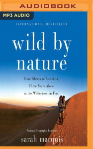 Title: Wild by Nature: From Siberia to Australia, Three Years Alone in the Wilderness on Foot, Author: Sarah Marquis