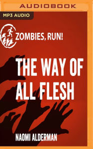 Title: Zombies, Run!: The Way of All Flesh, Author: Naomi Alderman