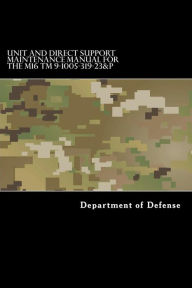 Title: Unit and Direct Support Maintenance Manual for the M16 TM 9-1005-319-23&P: Including Repair Parts and Special Tools List, Author: Department of Defense