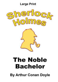 The Noble Bachelor: Sherlock Holmes in Large Print