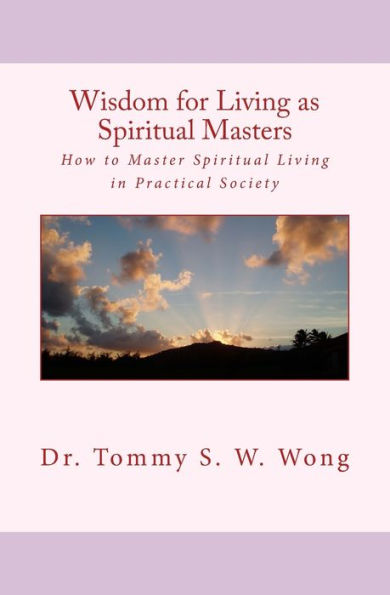 Wisdom for Living as Spiritual Masters: How to Master Spiritual Living in Practical Society