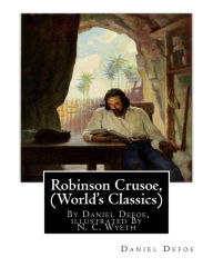 Title: Robinson Crusoe, By Daniel Defoe, illustrated By N. C. Wyeth (World's Classics): Newell Convers Wyeth (October 22, 1882 - October 19, 1945), known as N. C. Wyeth, was an American artist and illustrator., Author: N C Wyeth
