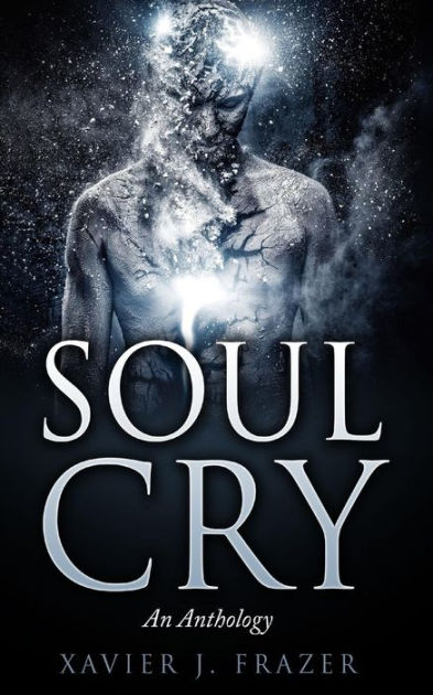 Soul Cry: An Anthology by Xavier J Frazer, Paperback | Barnes & Noble®